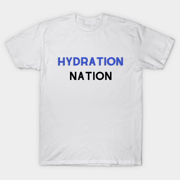 Hydration Nation Drink water T-Shirt by Hohohaxi